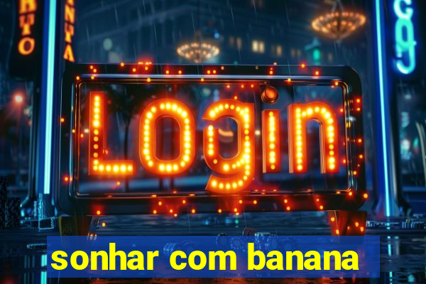 sonhar com banana